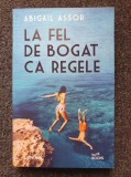 LA FEL DE BOGAT CA REGELE - Abigail Assor