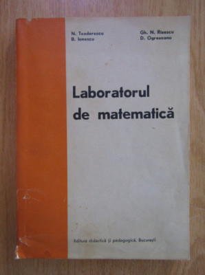 N. Teodorescu, B. Ionescu - Laboratorul de matematica foto