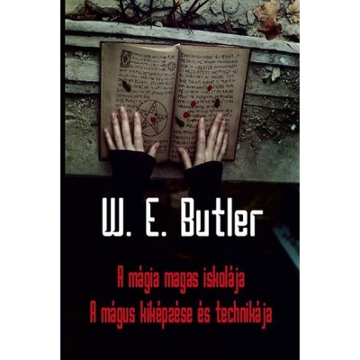 A m&amp;aacute;gia magas iskol&amp;aacute;ja - A m&amp;aacute;gus kik&amp;eacute;pz&amp;eacute;se &amp;eacute;s technik&amp;aacute;ja - W. E. Butler foto