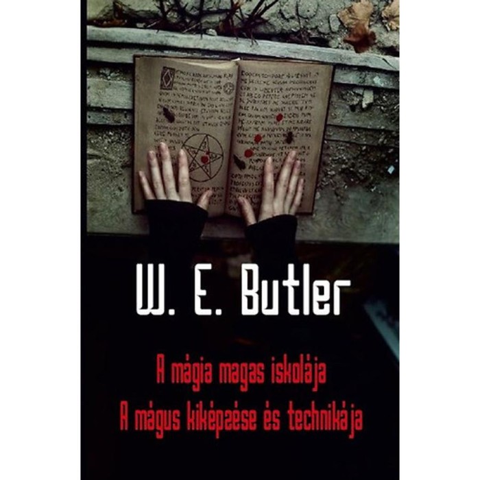 A m&aacute;gia magas iskol&aacute;ja - A m&aacute;gus kik&eacute;pz&eacute;se &eacute;s technik&aacute;ja - W. E. Butler