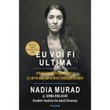 Eu voi fi ultima. Povestea captivitatii mele si lupta mea impotriva Statului Islamic. Editia II - Nadia Murad, Jenna Krajeski, Amal Clooney