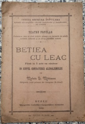 Betiea cu leac: piesa in 5 acte cu cantece in scopul combaterei alcoolismului - Mateiu I. Mihaescu// Buzau, 1900 foto