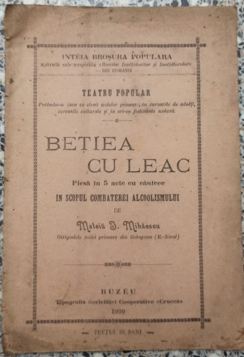 Betiea cu leac: piesa in 5 acte cu cantece in scopul combaterei alcoolismului - Mateiu I. Mihaescu// Buzau, 1900