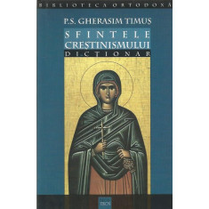 Sfintele Crestinismului. Dictionar - P. S. Gherasim Timus