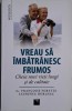 Vreau sa imbatranesc frumos. Ceia unei vieti lungi si de calitate &ndash; Francoise Forette, Laurence Dorlhac