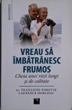 Vreau sa imbatranesc frumos. Ceia unei vieti lungi si de calitate &ndash; Francoise Forette, Laurence Dorlhac