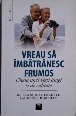 Vreau sa imbatranesc frumos. Ceia unei vieti lungi si de calitate &amp;ndash; Francoise Forette, Laurence Dorlhac foto