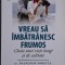 Vreau sa imbatranesc frumos. Ceia unei vieti lungi si de calitate &ndash; Francoise Forette, Laurence Dorlhac