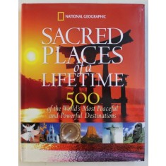 NATIONAL GEOGRAPHIC , SACRED PLACES OF A LIFETIME , 500 OF THE WORLD &#039; S MOST PEACEFUL AND POWERFUL DESTINATIONS , 2008
