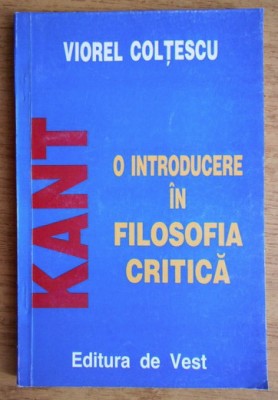 Immanuel Kant, o introducere in filosofia critica/ Viorel Coltescu foto