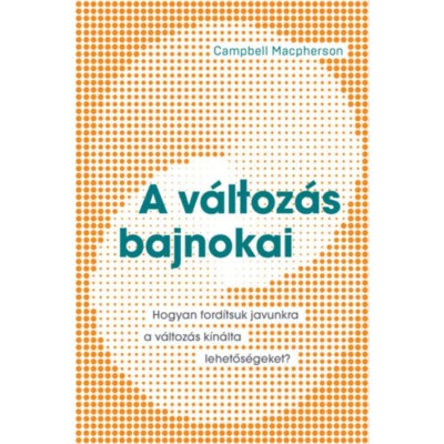 A v&amp;aacute;ltoz&amp;aacute;s bajnokai - Hogyan ford&amp;iacute;tsuk javunkra a v&amp;aacute;ltoz&amp;aacute;s k&amp;iacute;n&amp;aacute;lta lehetős&amp;eacute;geket? - Campbell Macpherson foto