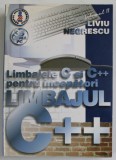 LIMBAJELE C SI C++ PENTRU INCEPATORI , VOLUMUL II : LIMBAJUL C++ de LIVIU NEGRESCU , 2001