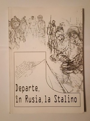 Departe, &amp;icirc;n Rusia, la Stalino: amintiri și documente cu privire la deportarea etnicilor germani din Rom&amp;acirc;nia (1945-1950) foto