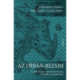 Az Orb&aacute;n-rezsim - A plebiszciter vez&eacute;rdemokr&aacute;cia elm&eacute;lete &eacute;s gyakorlata - Gyulai Attila