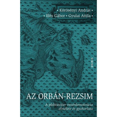 Az Orb&amp;aacute;n-rezsim - A plebiszciter vez&amp;eacute;rdemokr&amp;aacute;cia elm&amp;eacute;lete &amp;eacute;s gyakorlata - Gyulai Attila foto