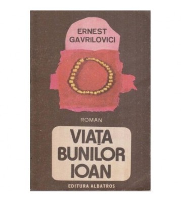 Ernest Gavrilovici - Viata bunilor Ioan - roman - 118826 foto