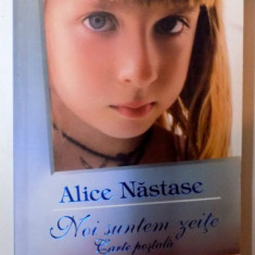 NOI SUNTEM ZEITE , CARTE POSTALA de ALICE NASTASE , EDITIA A DOUA , 2008