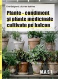 Plante condiment si plante medicinale cultivate pe balcon. Eve Gaignard, Xavier Mathias. Editura MAST