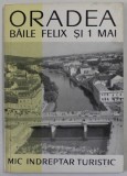 ORADEA , BAILE FELIX SI 1 MAI , MIC INDREPTAR TURISTIC de GH. FLORESCU ...I. ALEXANDRESCU , 1966 , HARTA INCLUSA