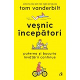 Vesnic incepatori. Puterea si bucuria invatarii continue, Tom Vanderbilt