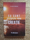 EU SUNT PROPRIA MEA CREATIE de CLAUDIU DRAGAN , 2024 CU DEDICATIE SI AUTOGRAF