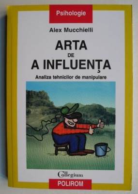 Arta de a influenta. Analiza tehnicilor de manipulare - Alex Mucchielli foto
