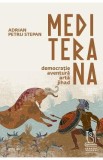 Mediterana. Democratie, aventura, arta, jihad - Adrian Petru Stepan