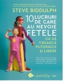 Cumpara ieftin 10 lucruri de care au nevoie fetele ca sa creasca puternice si libere/Steve Bidduplh, Humanitas