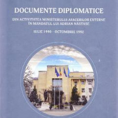 Documente diplomatice: din activitatea Ministerului Afacerilor Externe in mandatul lui Adrian Nastase: iulie 1990 - octombrie 1992