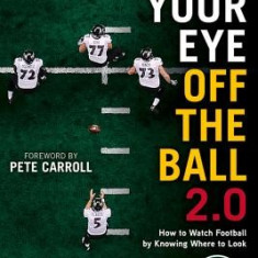 Take Your Eye Off the Ball 2.0: How to Watch Football by Knowing Where to Look