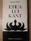 Etica lui Kant - Nicolae Bellu, Editura Stiintifica 1974, Filosofie, Carte Paperback Romana