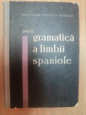 CURS DE GRAMATICA A LIMBII SPANIOLE de IORGU IORDAN , CONSTANTIN DUHANEANU , Bucuresti 1963 foto