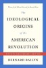 The Ideological Origins of the American Revolution: Fiftieth Anniversary Edition