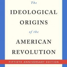 The Ideological Origins of the American Revolution: Fiftieth Anniversary Edition