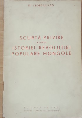 Scurta Privire Asupra Istoriei Revolutiei Mongole - H. Cioibalsan, 1954 foto