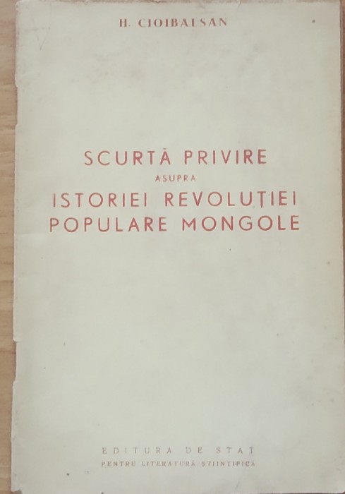 Scurta Privire Asupra Istoriei Revolutiei Mongole - H. Cioibalsan, 1954