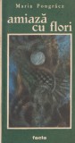 Amiaza cu flori de Maria Pongracz, carte beletristica romana, aparitie 1985, coperti brosate, dimensiune 13x20 cm, stare buna