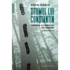 Drumul lui Constantin. Evadarea lui Brancusi din Romania. O reconstituire &ndash; Sorin Tranca