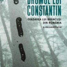 Drumul lui Constantin. Evadarea lui Brancusi din Romania. O reconstituire – Sorin Tranca