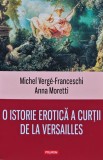 Cumpara ieftin O istorie erotica a curtii de la Versailles (1661-1789) - 2015 - Anna Moretti ($O208)