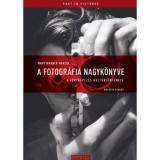 A fotogr&aacute;fia nagyk&ouml;nyve - A f&eacute;nyk&eacute;pez&eacute;s kult&uacute;rt&ouml;rt&eacute;nete - M&aacute;sodik kiad&aacute;s - Mary Warner Marien