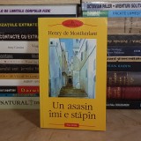HENRY DE MONTHERLANT - UN ASASIN IMI E STAPAN ( ROMAN ) , POLIROM , 2003 *