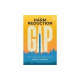 The Harm Reduction Gap: Helping Individuals Left Behind by Conventional Drug Prevention and Abstinence-Only Addiction Treatment