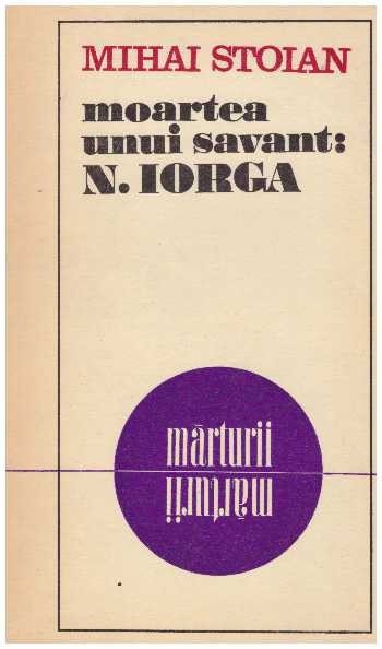 Mihai Stoian - Moartea unui savant N. Iorga - 105537