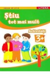 Cumpara ieftin Stiu tot mai mult. Caiet de lucru cu activitati educative, ilustratii color, pentru varsta 3 ani+