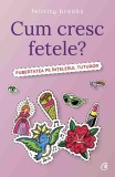 Cum cresc fetele? - Paperback brosat - Felicity Brooks - Curtea Veche