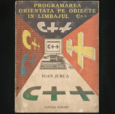 PROGRAMAREA ORIENTATĂ PE OBIECTE &amp;Icirc;N LIMBAJUL C++ - IOAN JURCA - ED. EUROBIT foto