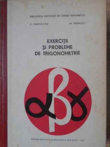 EXERCITII SI PROBLEME DE TRIGONOMETRIE-C. IONESCU-TIU, M. VIDRASCU-230745