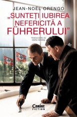 Sunteti Iubirea Nefericita A Fuhrerului, Jean-Noel Orengo - Editura Corint