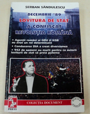 DECEMBRIE &amp;#039;89.LOVITURA DE STAT A CONFISCAT REVOLUTIA ROMANA-SERBAN SANDULESCU foto